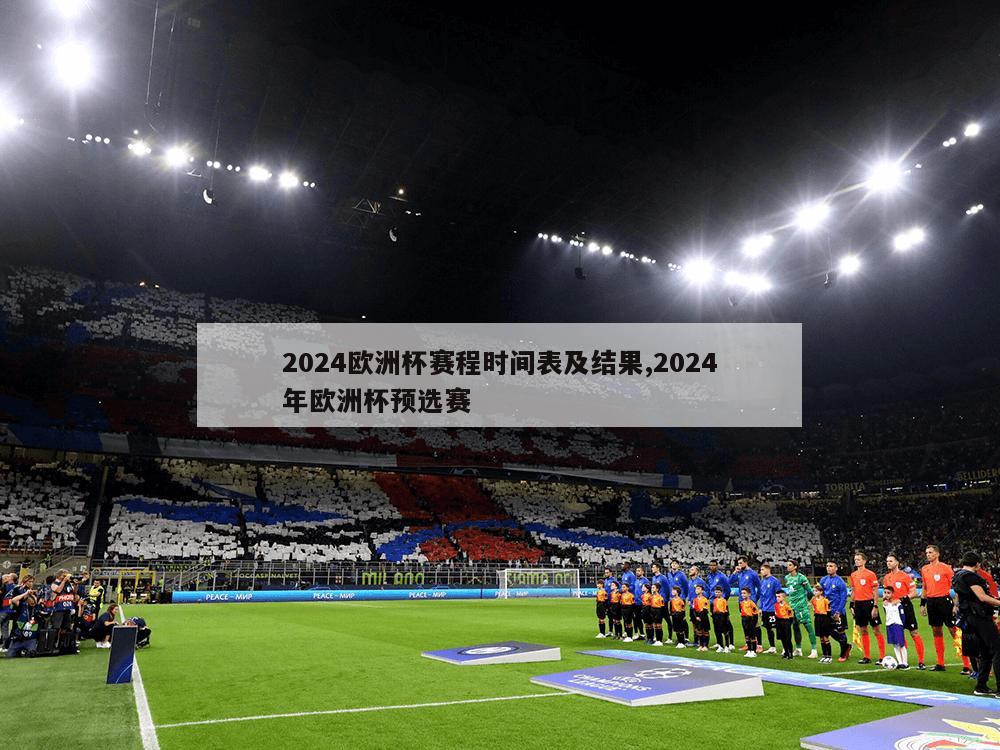 2024欧洲杯赛程时间表及结果,2024年欧洲杯预选赛